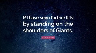 24438-Isaac-Newton-Quote-If-I-have-seen-further-it-is-by-standing-on-the